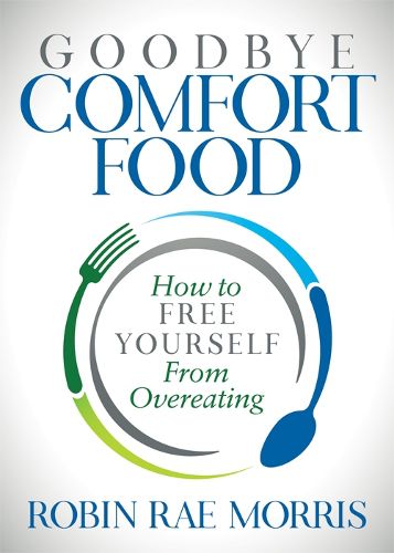Cover image for Goodbye Comfort Food: How to Free Yourself from Overeating