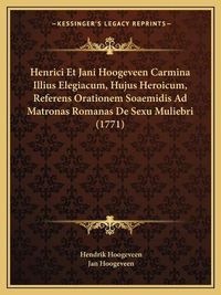 Cover image for Henrici Et Jani Hoogeveen Carmina Illius Elegiacum, Hujus Heroicum, Referens Orationem Soaemidis Ad Matronas Romanas de Sexu Muliebri (1771)