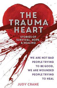 Cover image for Trauma Heart: We Are Not Bad People Trying to Be Good, We Are Wounded People Trying to Heal