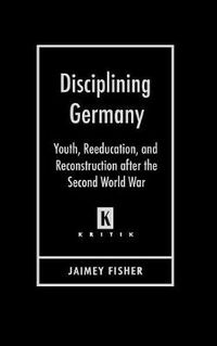 Cover image for Disciplining Germany: Youth, Reeducation, and Reconstruction After the Second World War