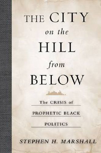 The City on the Hill From Below: The Crisis of Prophetic Black Politics