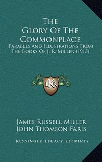 Cover image for The Glory of the Commonplace: Parables and Illustrations from the Books of J. R. Miller (1913)