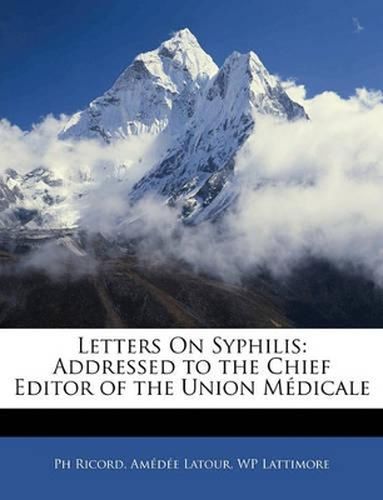 Letters on Syphilis: Addressed to the Chief Editor of the Union Mdicale