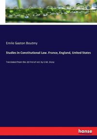 Cover image for Studies in Constitutional Law. France, England, United States: Translated from the 2d French ed. by E.M. Dicey