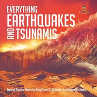 Cover image for Everything Earthquakes and Tsunamis Natural Disaster Books for Kids Grade 5 Children's Earth Sciences Books