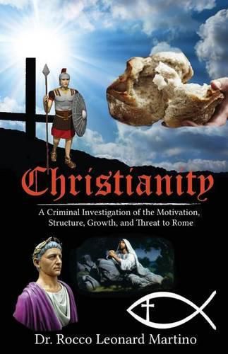 Cover image for Christianity: A Criminal Investigation of the Motivation, Structure, Growth, and Threat to Rome