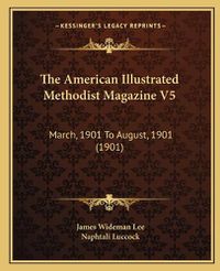 Cover image for The American Illustrated Methodist Magazine V5: March, 1901 to August, 1901 (1901)