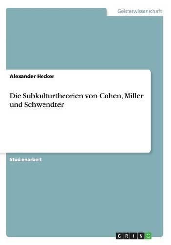 Cover image for Die Subkulturtheorien von Cohen, Miller und Schwendter