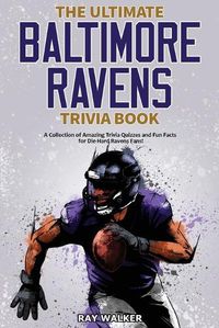 Cover image for The Ultimate Baltimore Ravens Trivia Book: A Collection of Amazing Trivia Quizzes and Fun Facts for Die-Hard Ravens Fans!