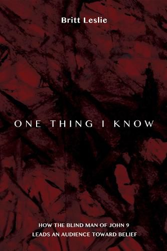 Cover image for One Thing I Know: How the Blind Man of John 9 Leads an Audience Toward Belief