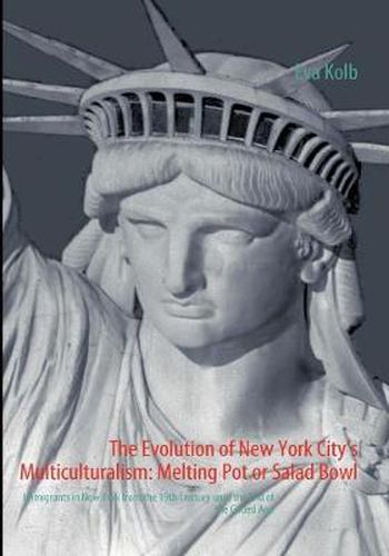 Cover image for The Evolution of New York City's Multiculturalism: Melting Pot or Salad Bowl: Immigrants in New York from the 19th Century until the End of the Gilded Age