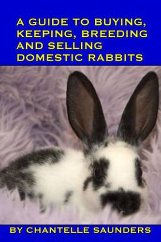 Cover image for A Guide To Buying, Keeping, Breeding And Selling Domestic Rabbits