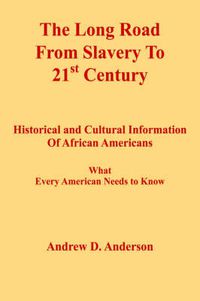 Cover image for The Long Road From Slavery To 21st Century: Historical and Cultural Information Of African Americans What Every American Needs to Know