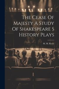 Cover image for The Cease Of Majesty A Study Of Shakespeare S History Plays