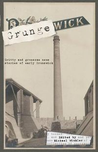 Cover image for Grungewick: Gritty and gruesome news stories of early Brunswick