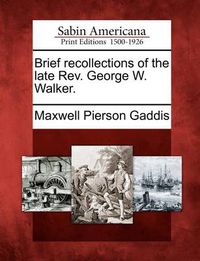 Cover image for Brief Recollections of the Late REV. George W. Walker.