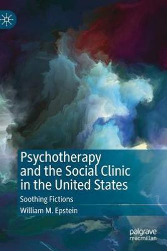 Cover image for Psychotherapy and the Social Clinic in the United States: Soothing Fictions