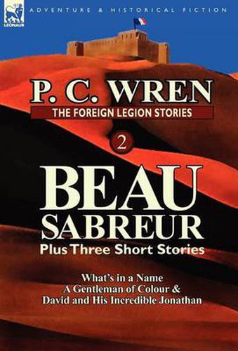 Cover image for The Foreign Legion Stories 2: Beau Sabreur Plus Three Short Stories: What's in a Name, a Gentleman of Colour & David and His Incredible Jonathan