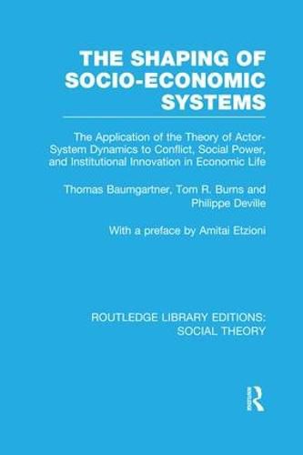 Cover image for The Shaping of Socio-Economic Systems (RLE Social Theory): The application of the theory of actor-system dynamics to conflict, social power, and institutional innovation in economic life