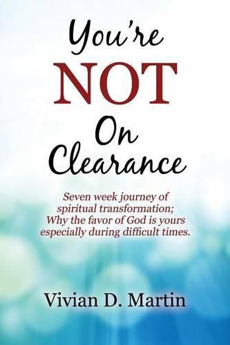 Cover image for You're NOT On Clearance: Seven Week Journey of Spiritual Transformation; Why the Favor of God is Yours Especially During Difficult Times