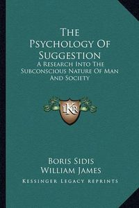 Cover image for The Psychology of Suggestion: A Research Into the Subconscious Nature of Man and Society