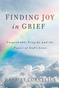 Cover image for FINDING JOY in GRIEF: Unspeakable Tragedy and the Power of God's Love