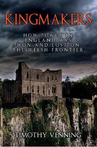 Kingmakers: How Power in England Was Won and Lost on the Welsh Frontier