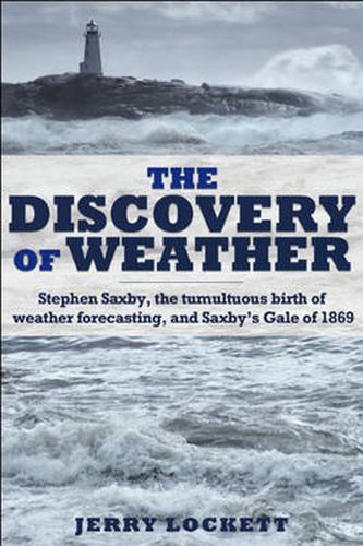 Cover image for The Discovery of Weather: Stephen Saxby, the Tumultuous Birth of Weather Forecasting, and Saxby's Gale of 1869