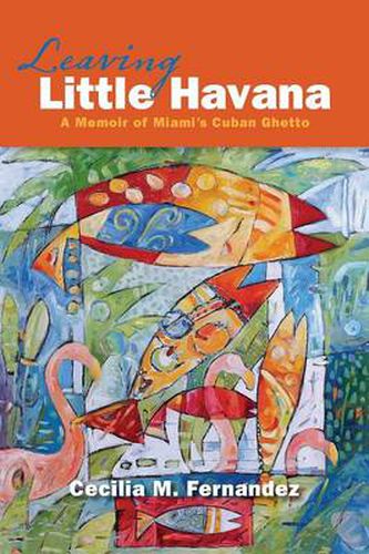 Cover image for Leaving Little Havana: A Memoir of Miami's Cuban Ghetto