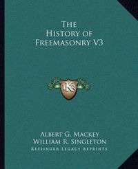 Cover image for The History of Freemasonry V3