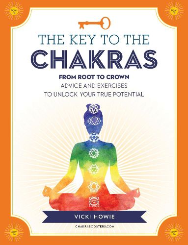 Cover image for The Key to the Chakras: From Root to Crown: Advice and Exercises to Unlock Your True Potential