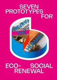 Cover image for Driving the Human: Seven Prototypes For Eco-Social Renewal