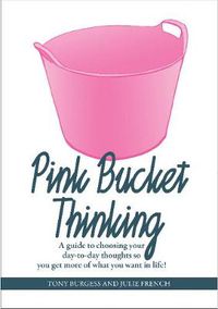 Cover image for Pink Bucket Thinking: A guide to choosing your day-to-day thoughts so that you get more of what you want in life!