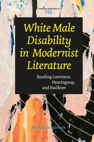 Cover image for White Male Disability in Modernist Literature: Reading Lawrence, Hemingway, and Faulkner