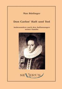 Cover image for Don Carlos Haft und Tod insbesondere nach den Auffassungen seiner Familie: Aus Fraktur ubertragen