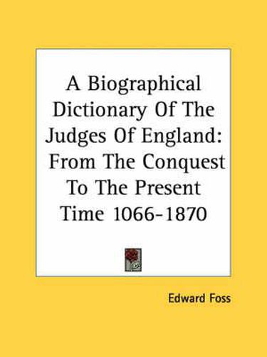 Cover image for A Biographical Dictionary Of The Judges Of England: From The Conquest To The Present Time 1066-1870
