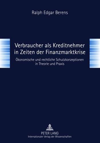 Cover image for Verbraucher ALS Kreditnehmer in Zeiten Der Finanzmarktkrise: Oekonomische Und Rechtliche Schutzkonzeptionen in Theorie Und Praxis