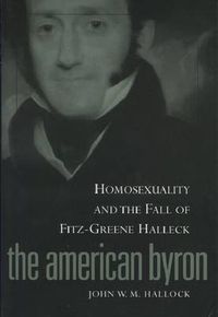 Cover image for The American Byron: Homosexuality and the Fall of Fitz-Greene Halleck