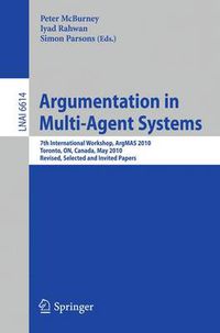Cover image for Argumentation in Multi-Agent Systems: 7th International Workshop, ArgMAS 2010, Toronto, Canada, May 10, 2010, Revised Selected and Invited Papers