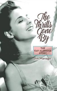 Cover image for The Thrills Gone by - The Kay Aldridge Story (Hardback)