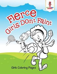 Cover image for Fierce Girls Don't Faint: Girls Coloring Pages