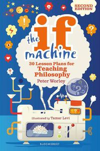 Cover image for The If Machine, 2nd edition: 30 Lesson Plans for Teaching Philosophy