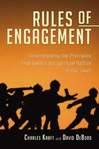 Cover image for The Rules of Engagement: Understanding the Principles That Govern the Spiritual Battles in Our Lives