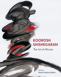 Cover image for Koorosh Shishegaran: The Art of Altruism