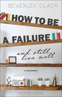 Cover image for How to be a Failure and Still Live Well: A Philosophy