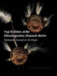 Cover image for Yup'ik Elders at the Ethnologisches Museum Berlin: Fieldwork Turned on Its Head