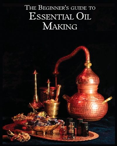 Cover image for The Essential Oil Making Beginner's Guide