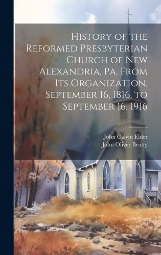 Cover image for History of the Reformed Presbyterian Church of New Alexandria, Pa. From its Organization, September 16, 1816, to September 16, 1916