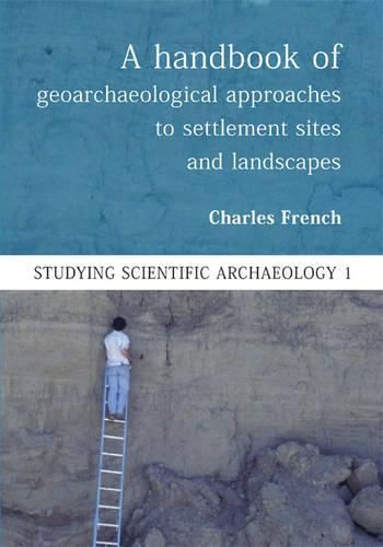 Cover image for A Handbook of Geoarchaeological Approaches to Settlement Sites and Landscapes