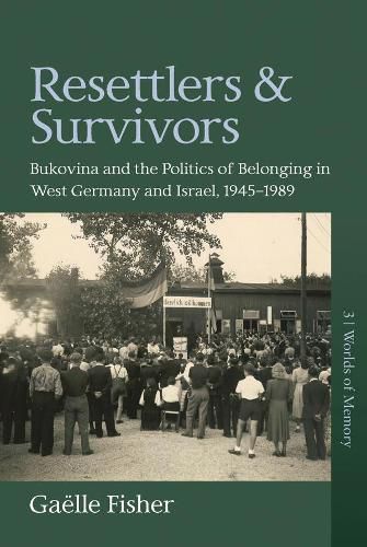 Resettlers and Survivors: Bukovina and the Politics of Belonging in West Germany and Israel, 1945-1989